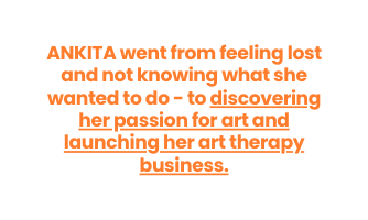 ANKITA went from feeling lost and not knowing what she wanted to do to discovering her passion for art and launching her art therapy business