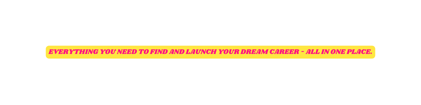 everything you need to find and launch your dream career all in one place